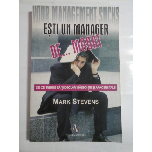 ESTI UN MANAGER DE...MODAT * De ce trebuie sa-ti declari razboi tie si afacerii tale - MARK STEVENS ESTI UN MANAGER DE...MODAT * De ce trebuie sa-ti declari razboi tie si afacerii tale - MARK STEVENS